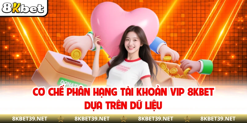 Cơ chế phân hạng tài khoản VIP 8KBET dựa trên dữ liệu