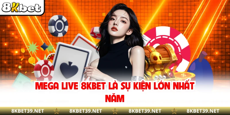 Mega live 8KBET là sự kiện lớn nhất năm