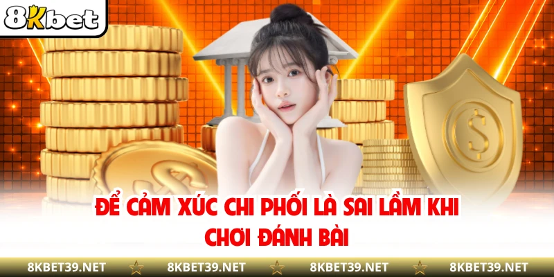 Để cảm xúc chi phối là sai lầm khi chơi đánh bài