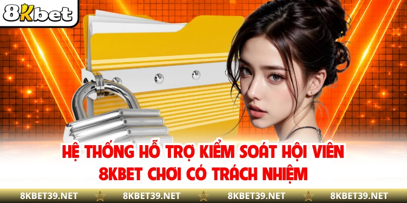 Hệ thống hỗ trợ kiểm soát hội viên 8KBET chơi có trách nhiệm