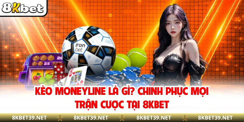 Kèo Moneyline Là Gì? Chinh Phục Mọi Trận Cược Tại 8KBET