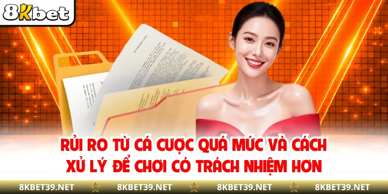 Rủi ro từ cá cược quá mức và cách xử lý để chơi có trách nhiệm hơn