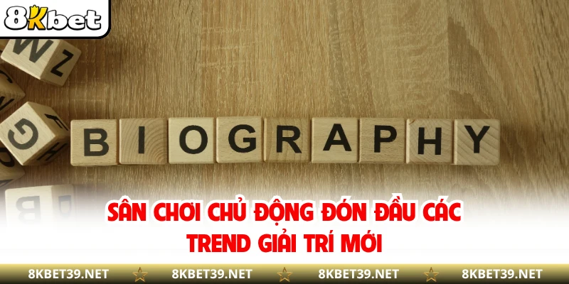 Sân chơi chủ động đón đầu các trend giải trí mới
